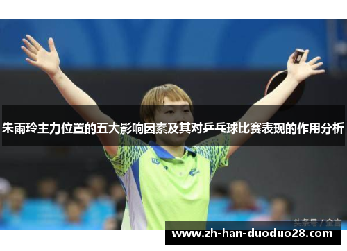 朱雨玲主力位置的五大影响因素及其对乒乓球比赛表现的作用分析