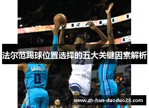 法尔范踢球位置选择的五大关键因素解析