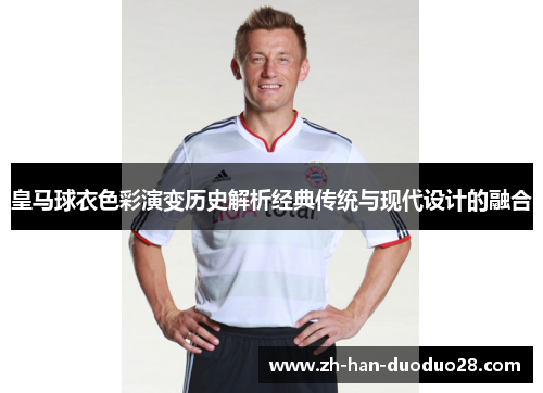 皇马球衣色彩演变历史解析经典传统与现代设计的融合 皇马球衣色彩演变历史解析经典传统与现代设计的融合