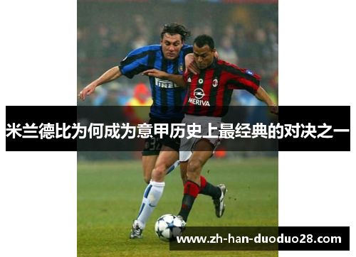 米兰德比为何成为意甲历史上最经典的对决之一 米兰德比为何成为意甲历史上最经典的对决之一