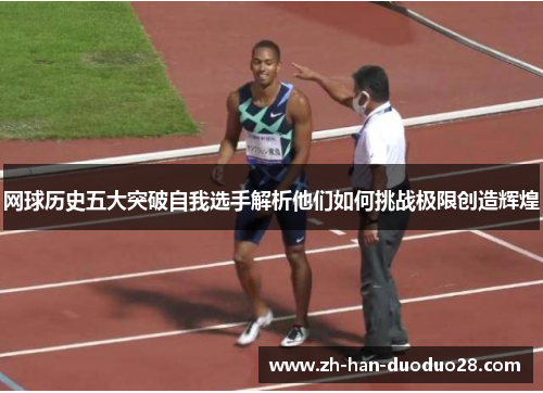 网球历史五大突破自我选手解析他们如何挑战极限创造辉煌