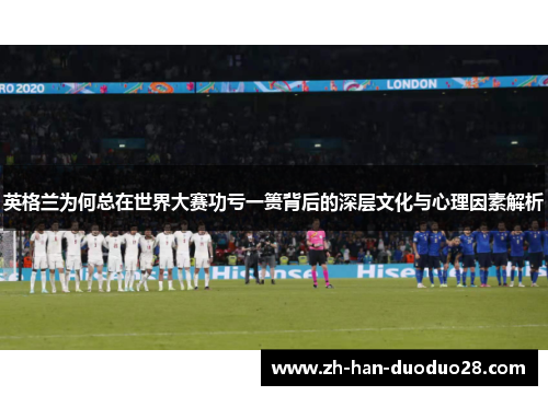 英格兰为何总在世界大赛功亏一篑背后的深层文化与心理因素解析