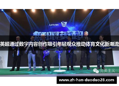 英超通过数字内容创作吸引年轻观众推动体育文化新潮流 英超通过数字内容创作吸引年轻观众推动体育文化新潮流