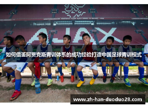 如何借鉴阿贾克斯青训体系的成功经验打造中国足球青训模式 如何借鉴阿贾克斯青训体系的成功经验打造中国足球青训模式