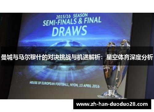 曼城与马尔穆什的对决挑战与机遇解析：星空体育深度分析
